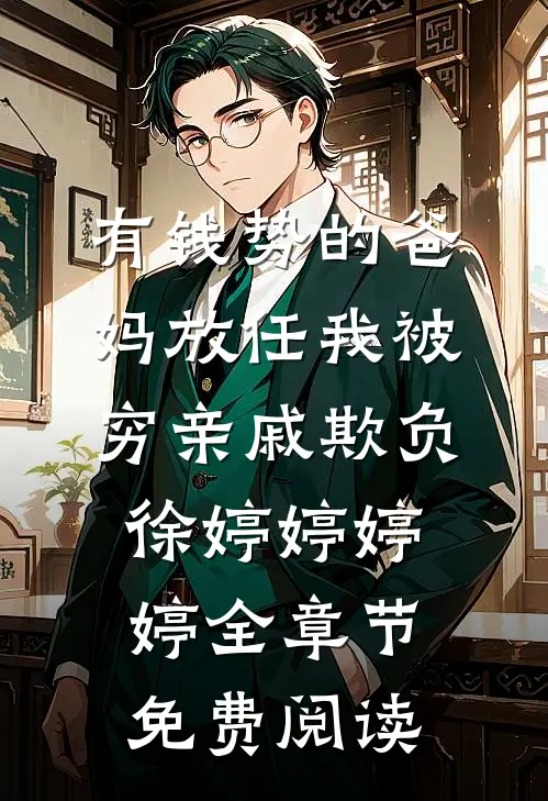 有钱势的爸妈放任我被穷亲戚欺负徐婷婷婷婷全章节免费阅读