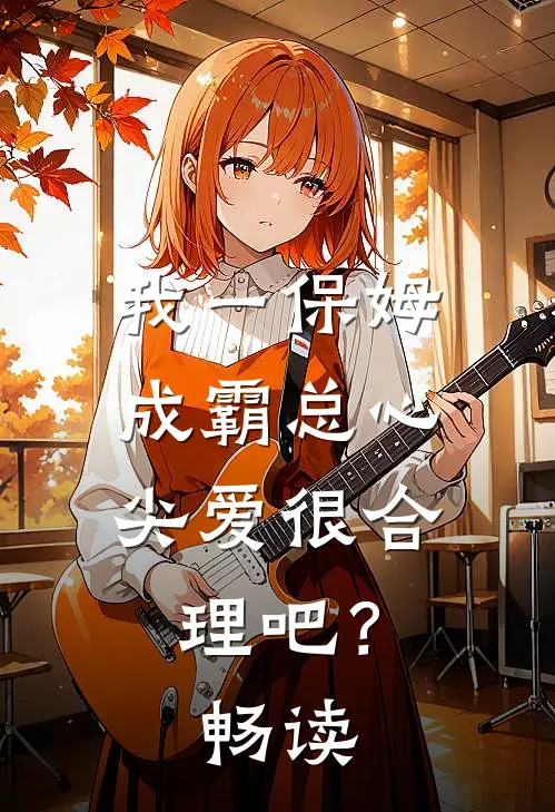 我一保姆，成霸总心尖爱很合理吧？畅读