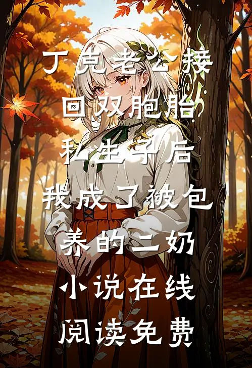 丁克老公接回双胞胎私生子后，我成了被包养的二奶小说在线阅读免费