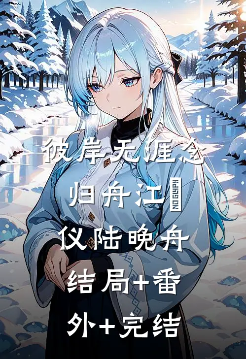 彼岸无涯念归舟江珺仪陆晚舟:结局+番外+完结
