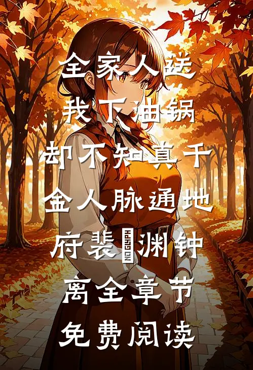 全家人送我下油锅，却不知真千金人脉通地府裴璟渊钟离全章节免费阅读