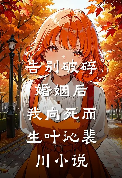 告别破碎婚姻后，我向死而生叶沁裴川小说