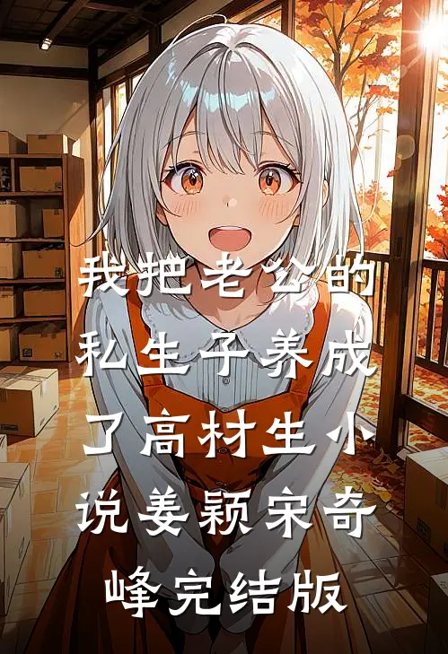 我把老公的私生子养成了高材生小说姜颖宋奇峰完结版