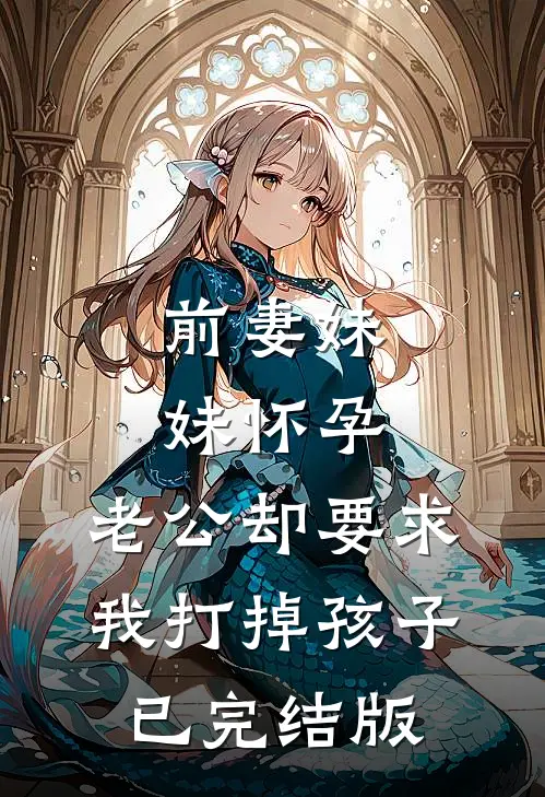 前妻妹妹怀孕，老公却要求我打掉孩子已完结版