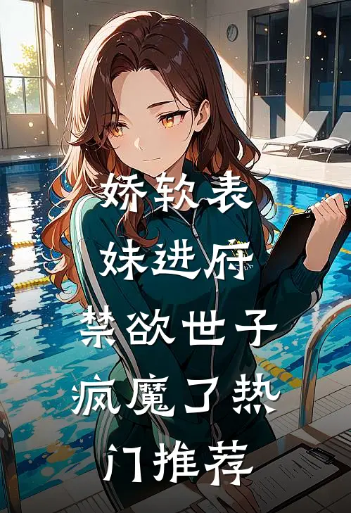 娇软表妹进府：禁欲世子疯魔了热门推荐