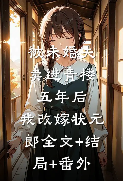 被未婚夫卖进青楼五年后，我改嫁状元郎全文+结局+番外