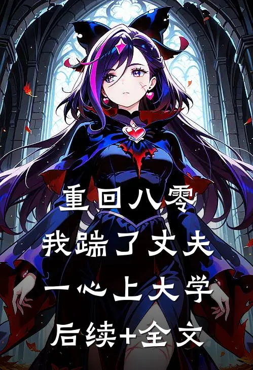 重回八零，我踹了丈夫一心上大学后续+全文