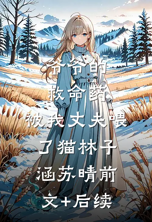 爷爷的救命药，被我丈夫喂了猫林子涵苏晴前文+后续