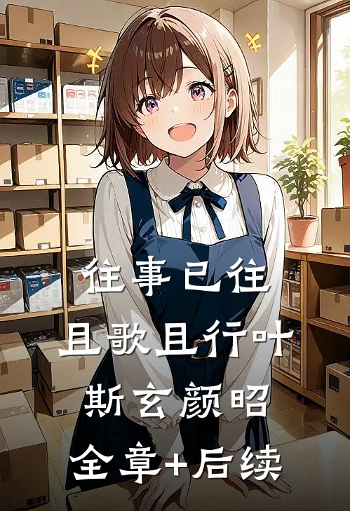 往事已往，且歌且行叶斯玄颜昭:全章+后续