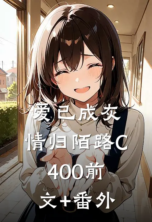 爱已成灰，情归陌路C400前文+番外
