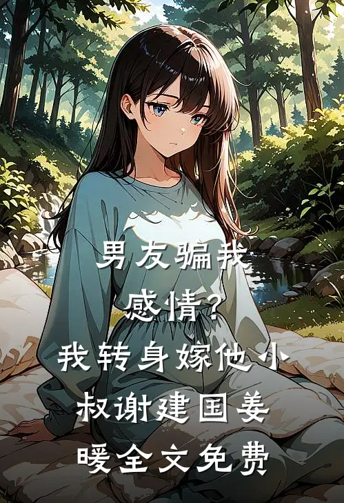 男友骗我感情？我转身嫁他小叔谢建国姜暖全文免费