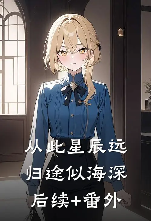 从此星辰远，归途似海深后续+番外