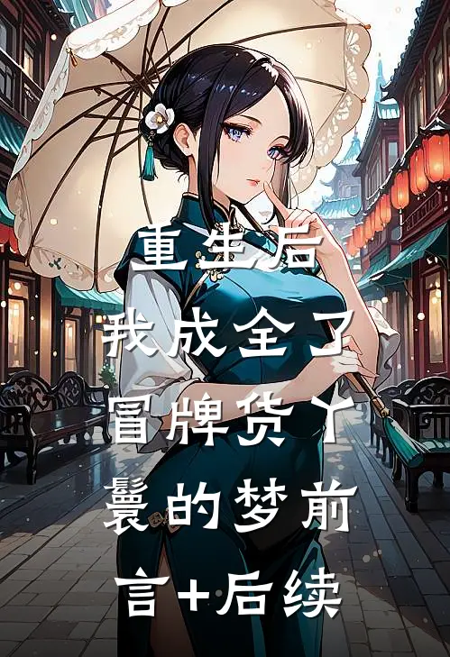 重生后，我成全了冒牌货丫鬟的梦前言+后续