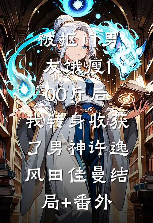 被抠门男友饿瘦100斤后，我转身收获了男神许逸风田佳曼结局+番外