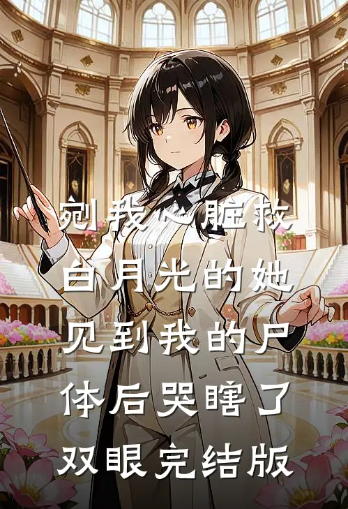 剜我心脏救白月光的她，见到我的尸体后哭瞎了双眼完结版