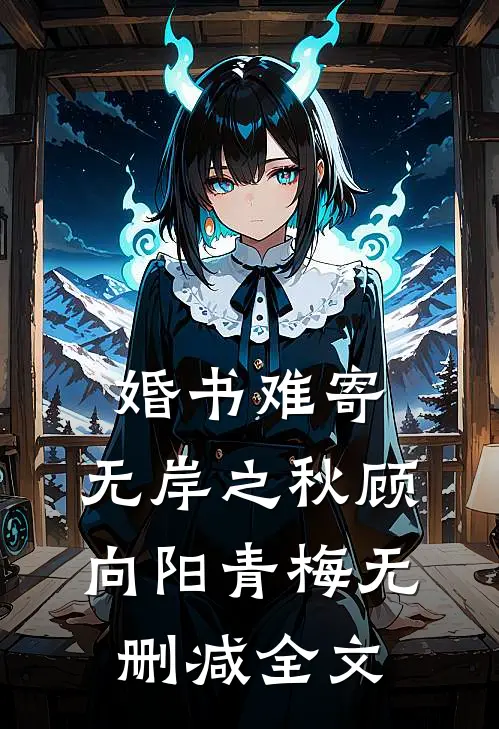 婚书难寄，无岸之秋顾向阳青梅无删减全文