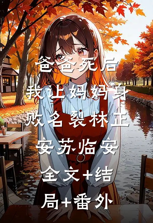 爸爸死后，我让妈妈身败名裂林正安苏临安全文+结局+番外