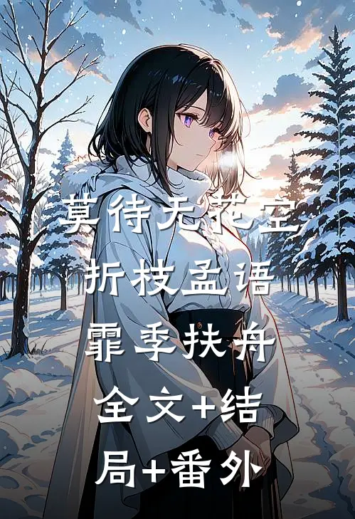 莫待无花空折枝孟语霏季扶舟全文+结局+番外