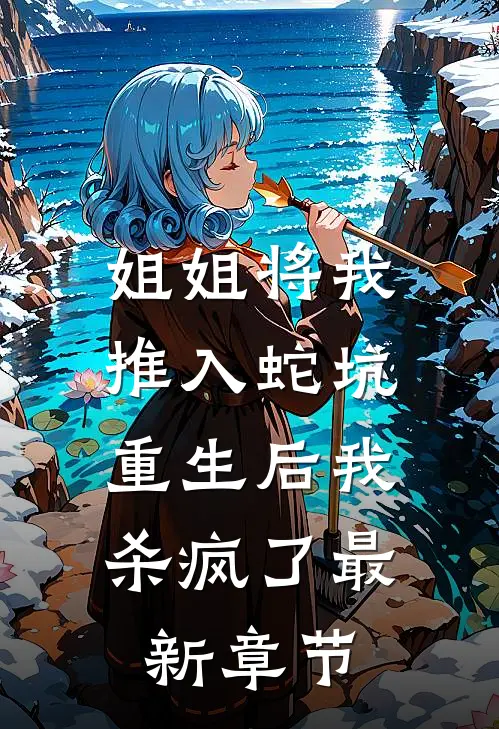 姐姐将我推入蛇坑，重生后我杀疯了最新章节