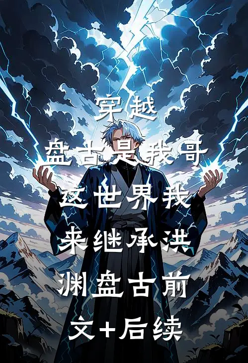 穿越：盘古是我哥，这世界我来继承洪渊盘古前文+后续