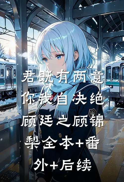 君既有两意，你我自决绝顾廷之顾锦梨全本+番外+后续