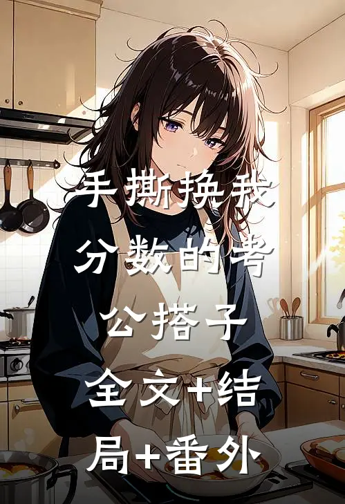 手撕换我分数的考公搭子:全文+结局+番外