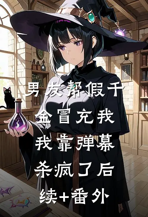 男友帮假千金冒充我，我靠弹幕杀疯了后续+番外
