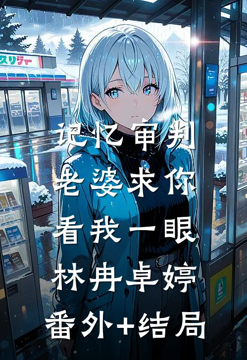 记忆审判：老婆求你看我一眼林冉卓婷:(番外)+(结局)