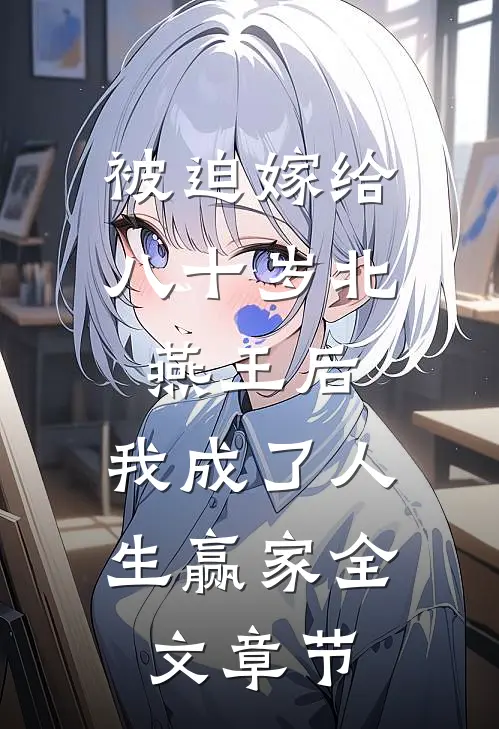 被迫嫁给八十岁北燕王后，我成了人生赢家全文章节