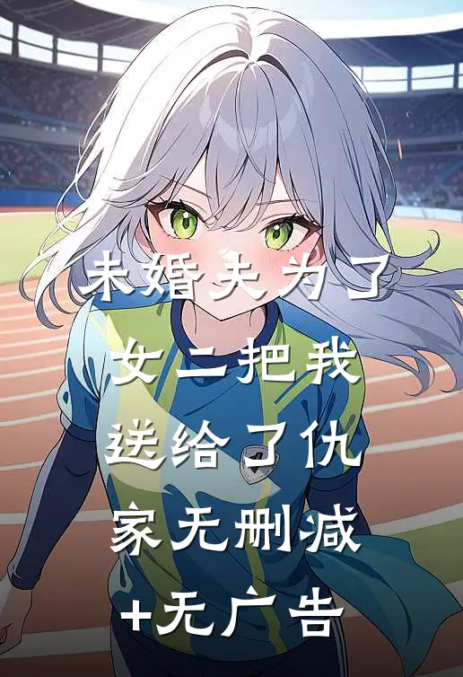 未婚夫为了女二把我送给了仇家无删减+无广告