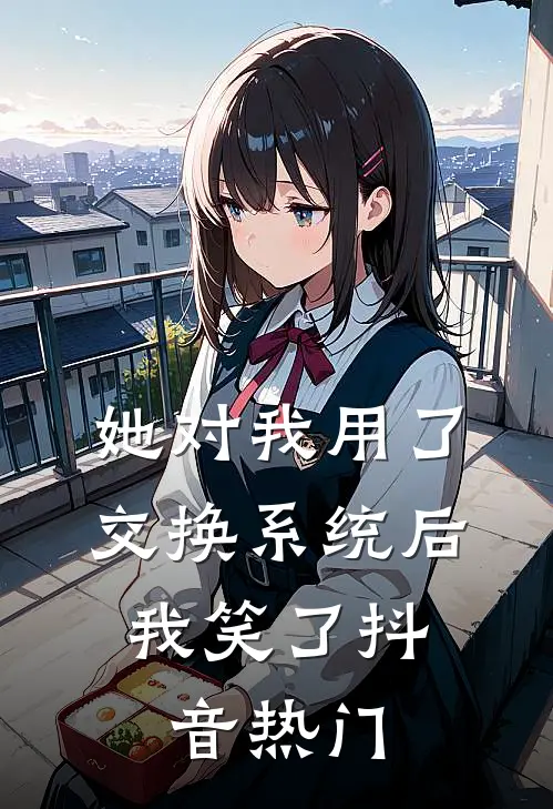 她对我用了交换系统后，我笑了抖音热门