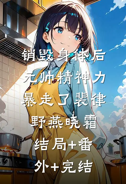 销毁身体后，元帅精神力暴走了裴律野燕晓霜结局+番外+完结