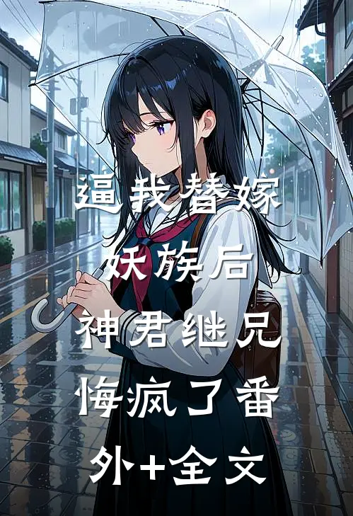逼我替嫁妖族后，神君继兄悔疯了(番外)+(全文)