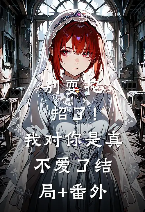 别耍花招了！我对你是真不爱了:结局+番外