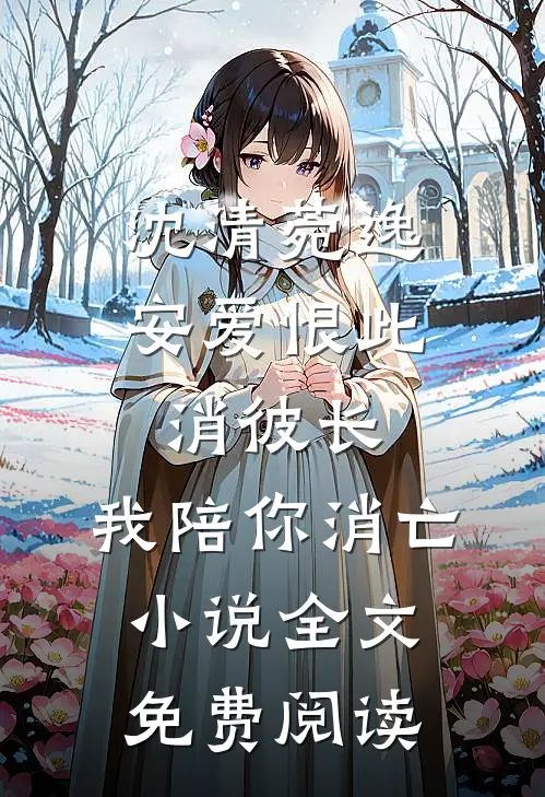 沈清菀逸安爱恨此消彼长，我陪你消亡小说全文免费阅读