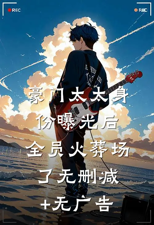豪门太太身份曝光后，全员火葬场了无删减+无广告
