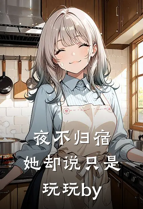 夜不归宿，她却说只是玩玩by