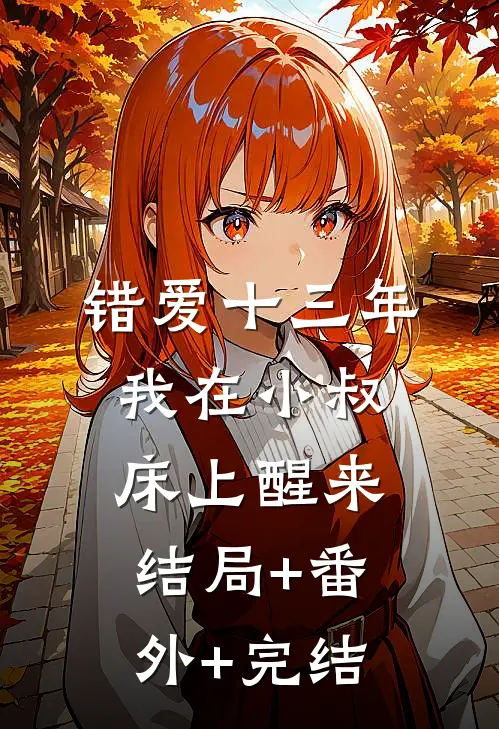 错爱十三年，我在小叔床上醒来结局+番外+完结