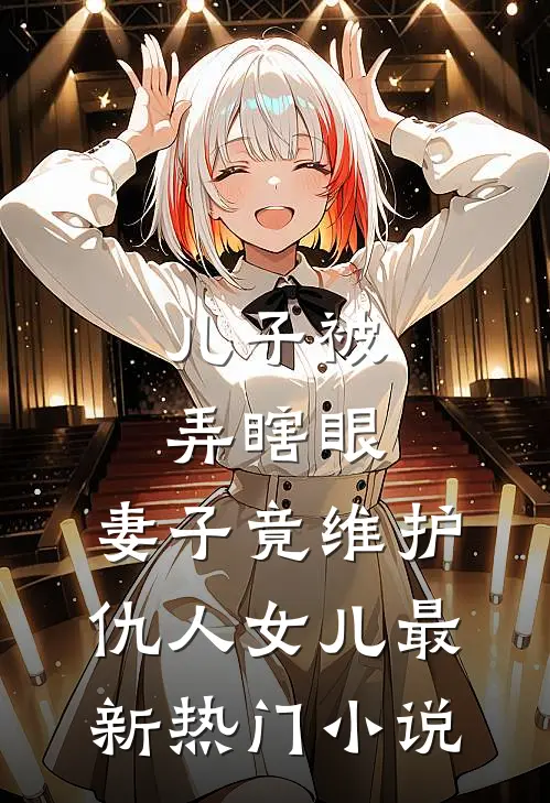 儿子被弄瞎眼，妻子竟维护仇人女儿最新热门小说