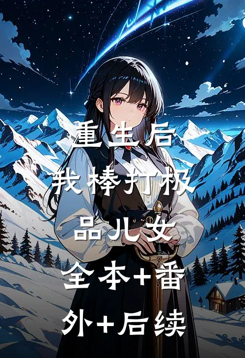 重生后，我棒打极品儿女:全本+番外+后续