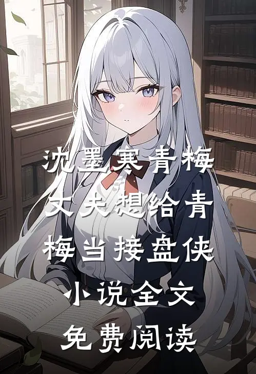 沈墨寒青梅丈夫想给青梅当接盘侠小说全文免费阅读