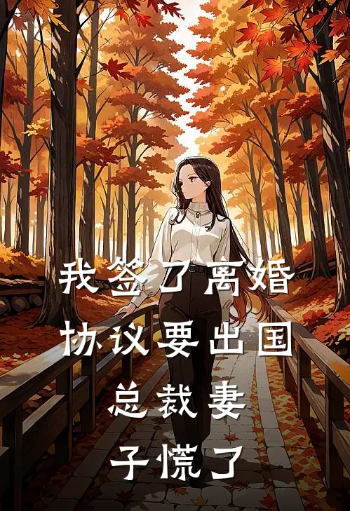 我签了离婚协议要出国，总裁妻子慌了