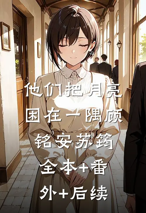 他们把月亮困在一隅顾铭安苏筠:全本+番外+后续