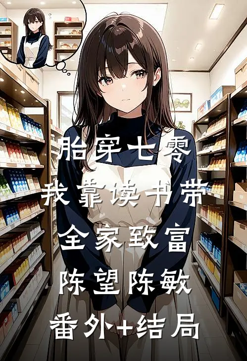 胎穿七零：我靠读书带全家致富陈望陈敏:(番外)+(结局)