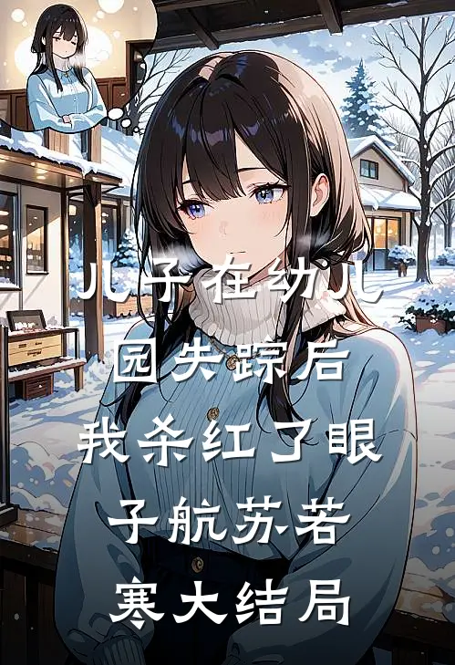 儿子在幼儿园失踪后，我杀红了眼子航苏若寒大结局