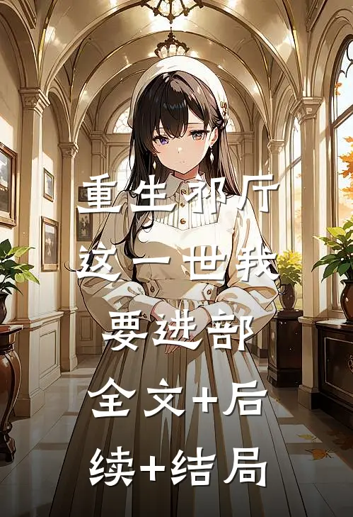 重生祁厅，这一世我要进部:全文+后续+结局