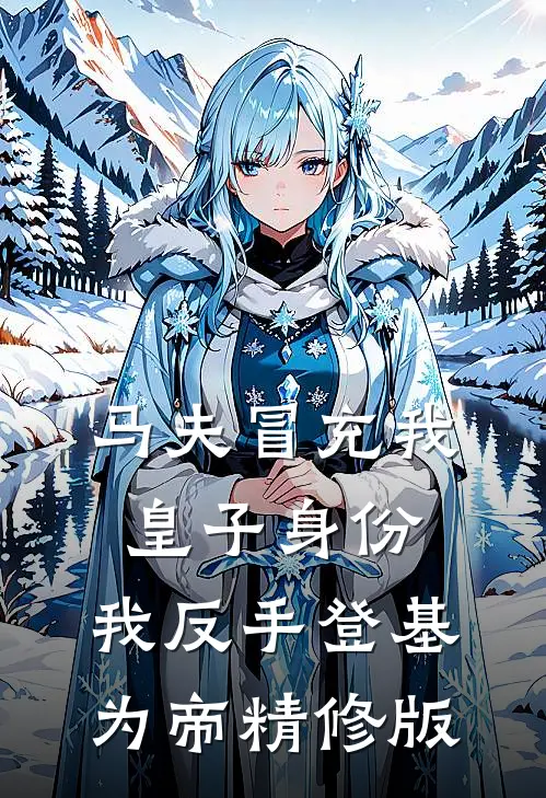 马夫冒充我皇子身份，我反手登基为帝精修版