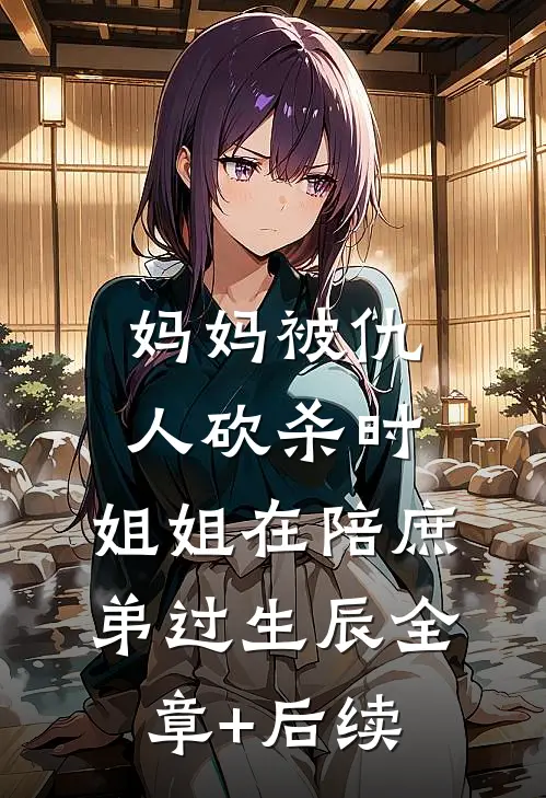 妈妈被仇人砍杀时，姐姐在陪庶弟过生辰全章+后续