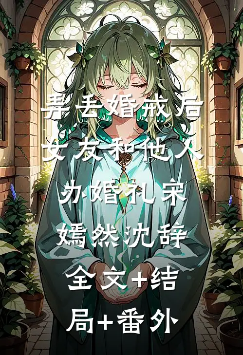 弄丢婚戒后，女友和他人办婚礼宋嫣然沈辞全文+结局+番外
