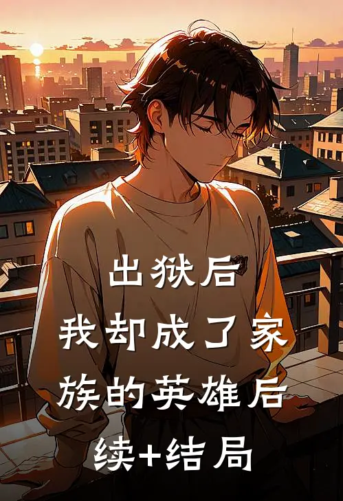 出狱后，我却成了家族的英雄后续+结局